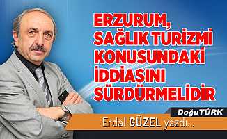 ERZURUM, SAĞLIK TURİZMİ KONUSUNDAKİ İDDİASINI SÜRDÜRMELİDİR