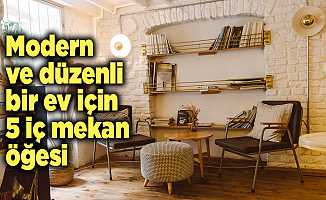 Modern ve düzenli bir ev için 5 iç mekan öğesi