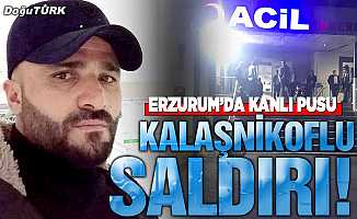 Erzurum'da Kalaşnikoflu saldırı!