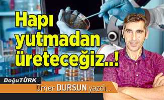 Hapı yutmadan üreteceğiz..!