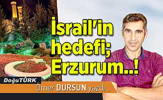 İsrail'in hedefi; Erzurum..!