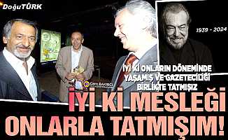 İyi ki mesleği onlarla tatmışım!