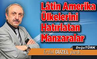 Lâtin Amerika Ülkelerini Hatırlatan Manzaralar