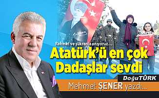 Atatürk’ü en çok Dadaşlar sevdi