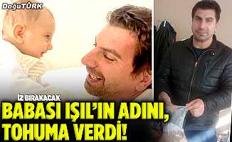 Babası Işıl’ın adını, tohuma verdi!