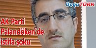 AK PARTİ PALANDÖKEN’DE İSTİFA