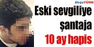 ESKİ SEVGİLİYE ŞANTAJA 10 AY HAPİS