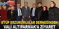 EYÜP ERZURUMLULAR DERNEĞİNDEN VALİ ALTIPARMAK’A ZİYARET