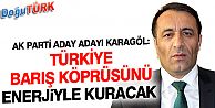 KARAGÖL: TÜRKİYE BARIŞ KÖPRÜSÜNÜ ENERJİYLE KURACAK 