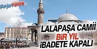 LALAPAŞA CAMİİ, RESTORASYON NEDENİYLE 1 YIL İBADETE KAPATILACAK