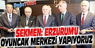 SEKMEN: ERZURUM'U OYUNCAK MERKEZİ YAPIYORUZ