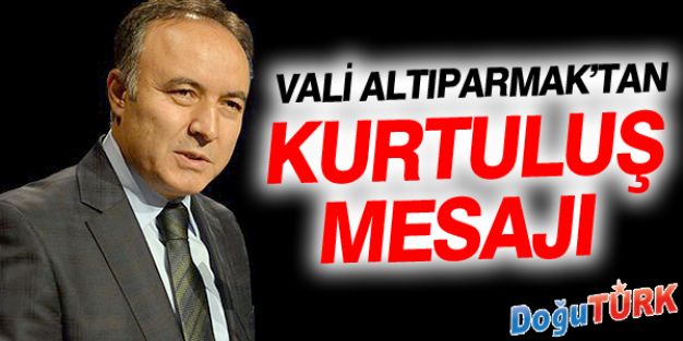 VALİ ALTIPARMAK’TAN KURTULUŞ MESAJI