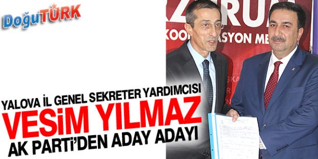 VESİM YILMAZ AK PARTİ’DEN MİLLETVEKİLİ ADAY ADAYI OLDU